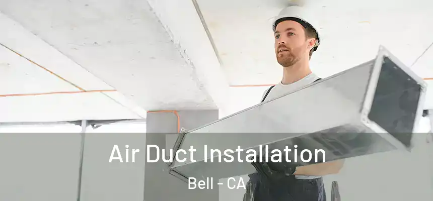 Air Duct Installation Bell - CA