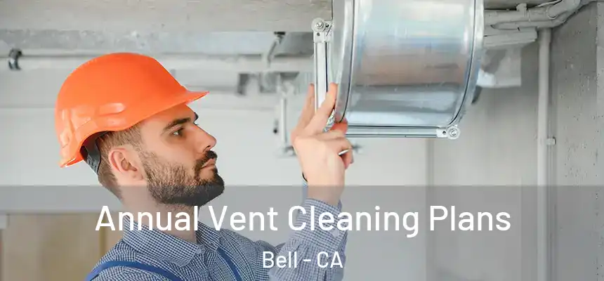 Annual Vent Cleaning Plans Bell - CA